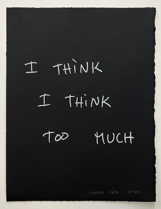 I THINK I THINK TOO MUCH